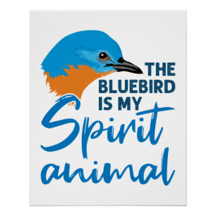 The Bluebird Is My Spirit Animal Blue Bird Poster