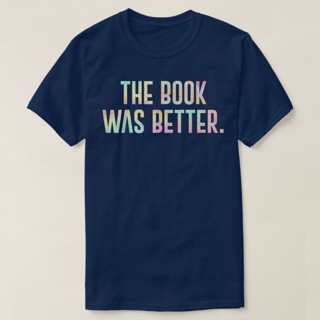 The Book Was Better  Funny Literary For Men Women  T-Shirt (Design Front)