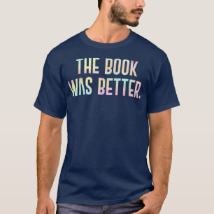 The Book Was Better Funny Literary For Men Women T-Shirt
