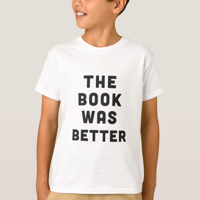 The book was better T-Shirt (Front)