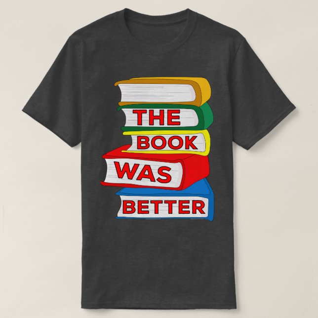 The Book Was Better T-Shirt (Design Front)