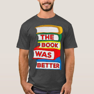 The Book Was Better T-Shirt