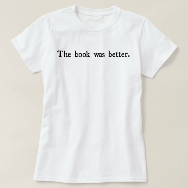 The book was better tshirt (Design Front)