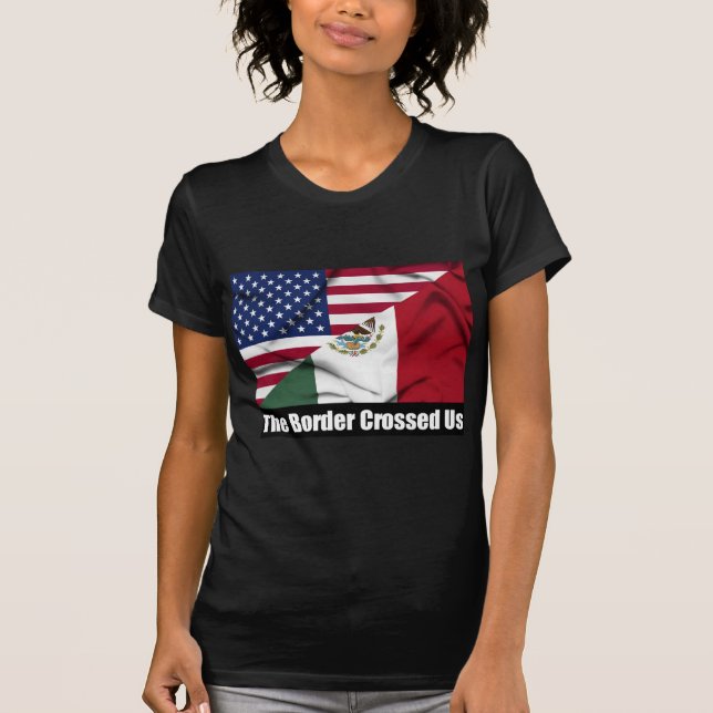 The Border Crossed Us T-Shirt (Front)