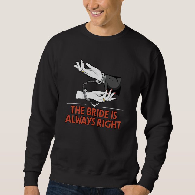The Bride Is Always Right Groom Sarcastic Husband  Sweatshirt (Front)
