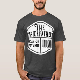 The Bridefather Scan for Payment Father of the Bri T-Shirt