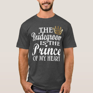 The Bridegroom is the prince of my heartBridegroom T-Shirt