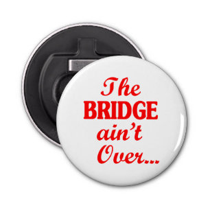 The BRIDGE ain't Over... Bottle Opener