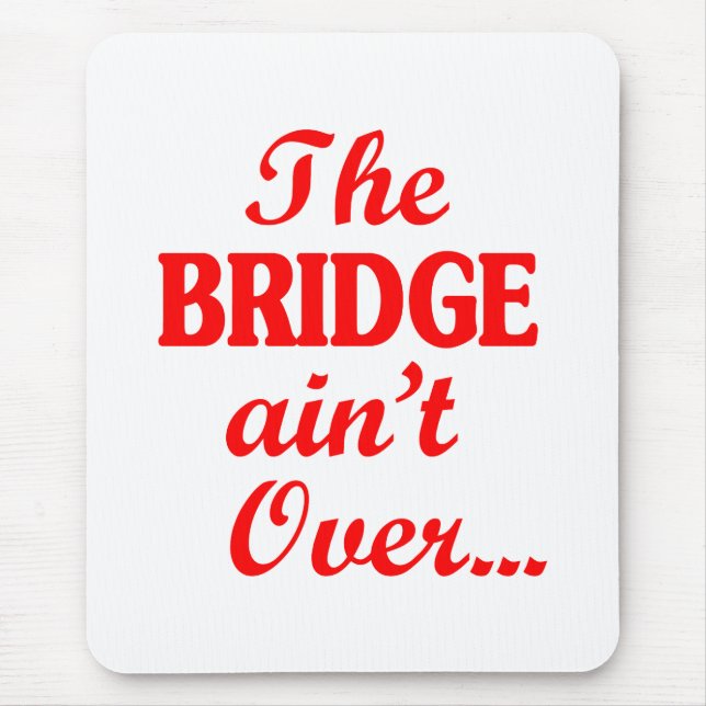 The BRIDGE ain't Over... Mouse Pad (Front)