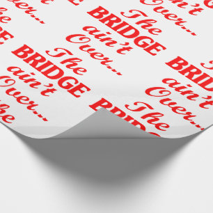 The BRIDGE ain't Over... Wrapping Paper