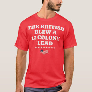 The British blew a 13 colony lead 1 T-Shirt