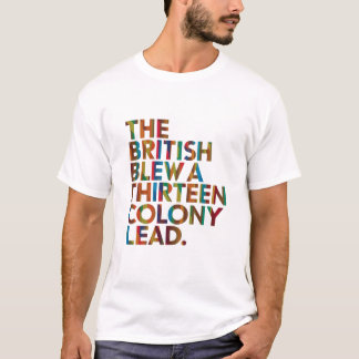 The British Blew A Thirteen Colony Lead T-Shirt