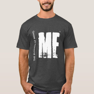 the burden of being ME T-Shirt