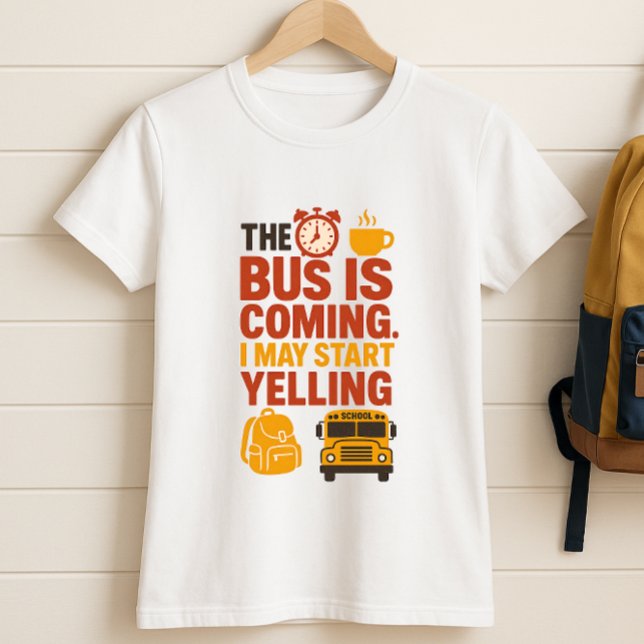 The BUS Is Coming I May Start Yelling; Fun Parents T-Shirt (Creator Uploaded)