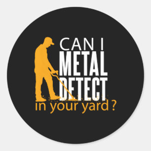 The Can I Metal Detect In Your Yard Metal Detectin Classic Round Sticker
