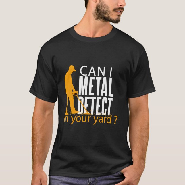 The Can I Metal Detect In Your Yard Metal Detectin T-Shirt (Front)