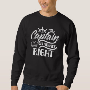 The Captain Is Always Right  Skipper Ship Boat Own Sweatshirt