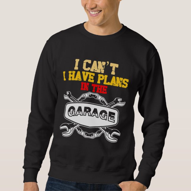 The Car Mechanic I Cant I Have Plans In The Garage Sweatshirt (Front)