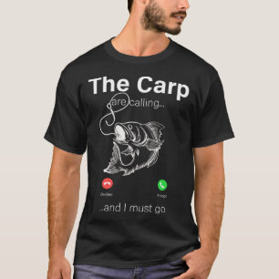 The Carp Are Calling & I Must Go  Fishing T-Shirt