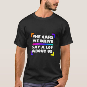 The Cars We Drive Say A Lot About Us_2 T-Shirt