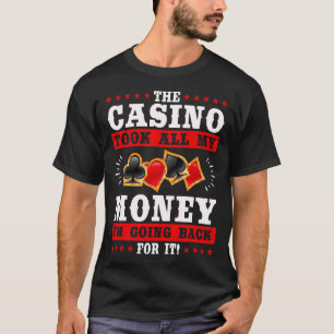The Casino Took All My Money I'M Going Back For It T-Shirt