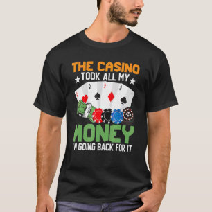 The Casino Took All My Money I'm Going Back For It T-Shirt