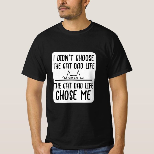 The Cat Dad Life Chose Me T Shirt (Front)