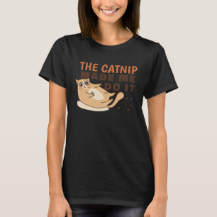 The Catnip made me do it Kitty Cat T-Shirt