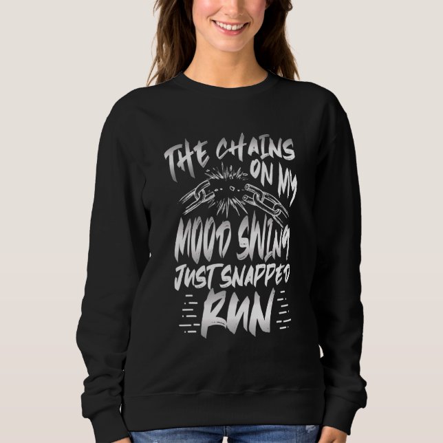The Chains on my Mood swing Snapped Run Sweatshirt (Front)