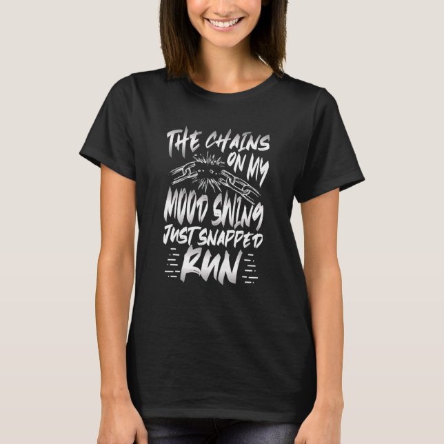 The Chains on my Mood swing Snapped Run T-Shirt (Front)