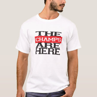 The Champs are Here T-Shirt