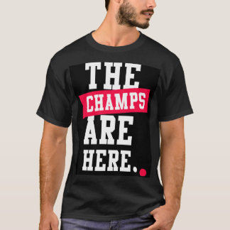 The Champs are Here T-Shirt