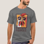The Chicken Bird Whisperer, Funny Rooster, Lover F T-Shirt<br><div class="desc">The Chicken Bird Whisperer,  Funny Rooster,  Lover Farm</div>