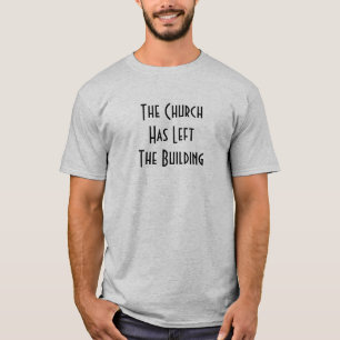 The Church Has Left The Building T-Shirt