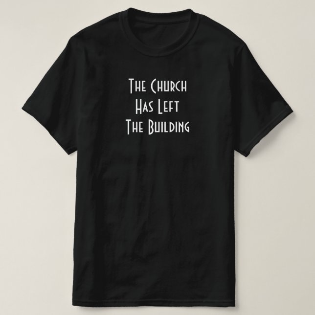 The Church Has Left The Building T-Shirt. T-Shirt (Design Front)