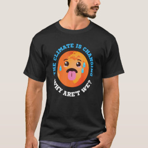 The Climate Is Changing Why Aren't We T-Shirt