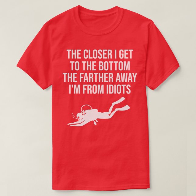 The Closer I Get To The Bottom The Farther Away Ix T-Shirt (Design Front)