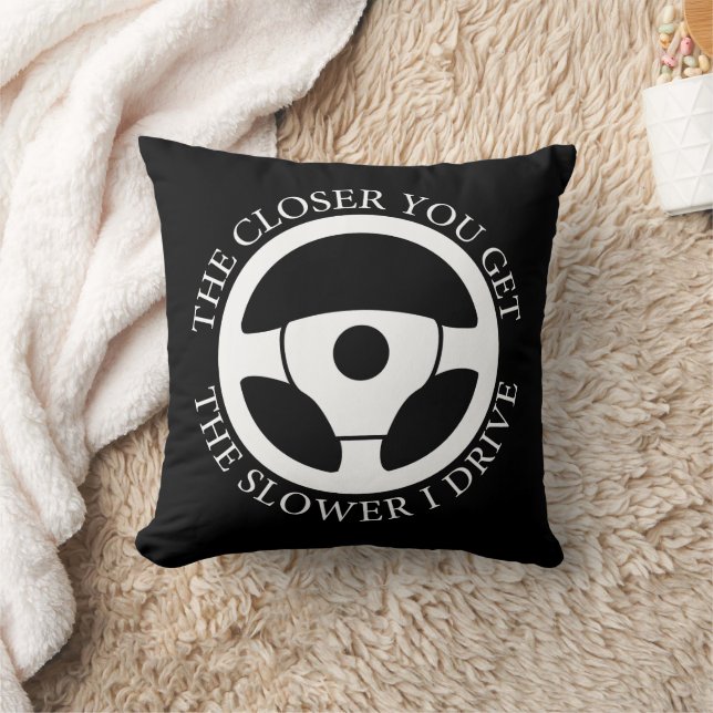 The Closer You Get The Slower Funny Driver Sarcasm Cushion (Blanket)
