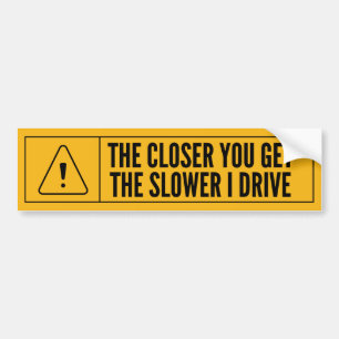 The Closer You Get The Slower I Drive Bumper Sticker