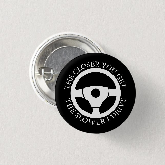 The Closer You Get The Slower I Drive Driving Cool 3 Cm Round Badge (Front & Back)
