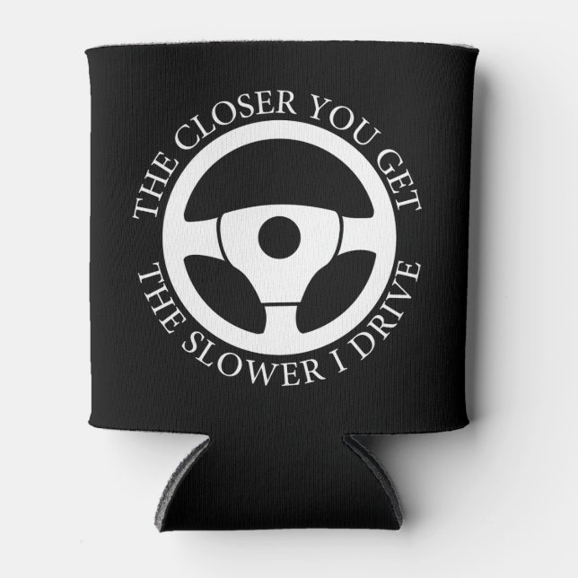 The Closer You Get The Slower I Drive Driving Cool Can Cooler (Front)