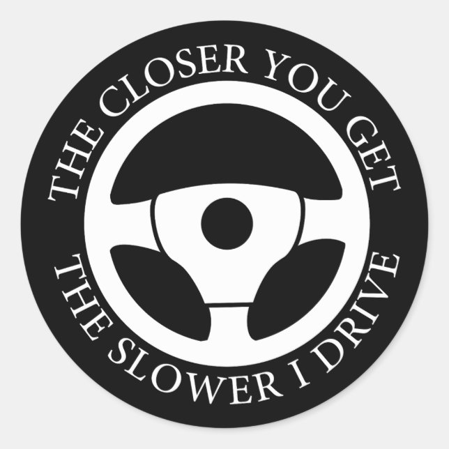The Closer You Get The Slower I Drive Driving Cool Classic Round Sticker (Front)