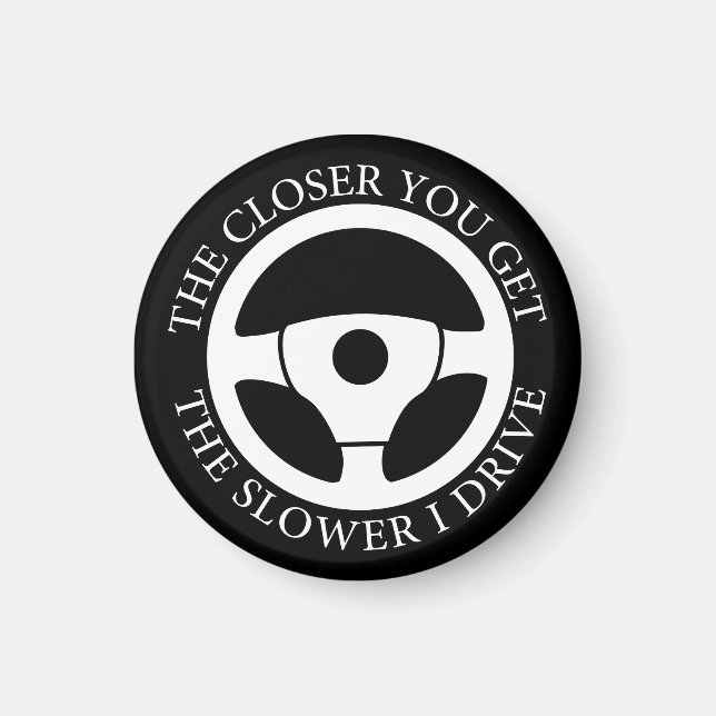 The Closer You Get The Slower I Drive Driving Cool Magnet (Front)