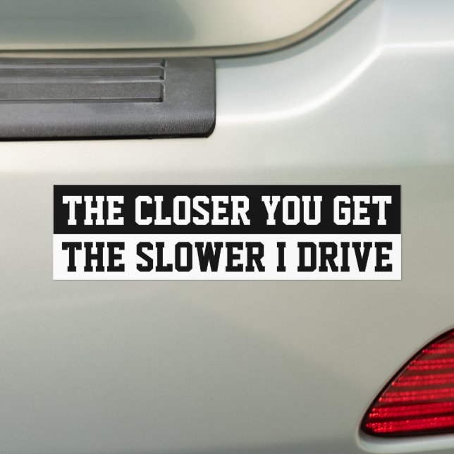 The Closer You Get The Slower I Drive Tailgate Car Bumper Sticker (On Car)