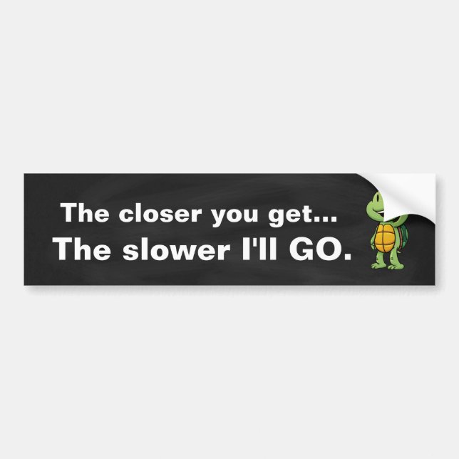 The closer you get. The slower I'll drive Bumper Sticker (Front)