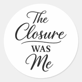 The Closure Was Me Classic Round Sticker