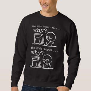The Code Doesn't Work Why Funny Programmer Sweatshirt