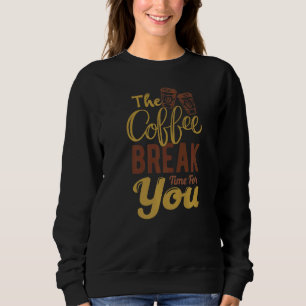 The Coffee Break Time For You Morning Coffee Sweatshirt
