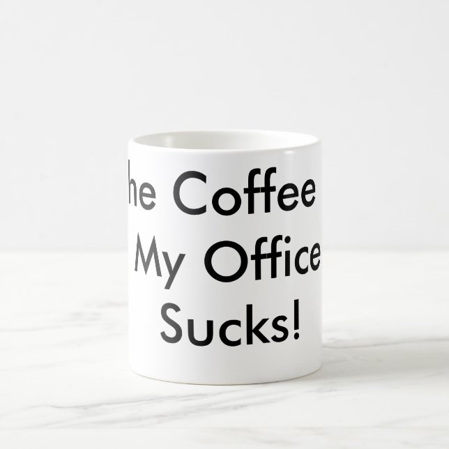 The Coffee In My Office Sucks! Coffee Mug (Center)