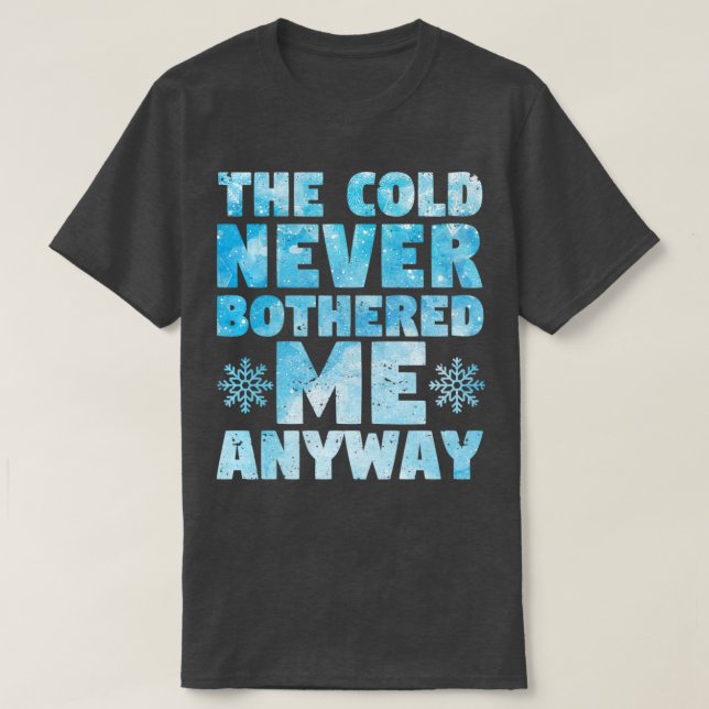 The cold has never bothered me anyway T-Shirt (Design Front)